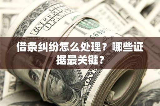 济南借条纠纷怎么处理？哪些证据最关键？