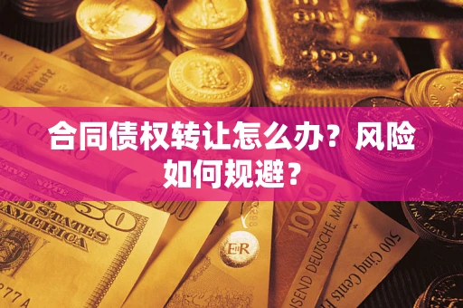 济南合同债权转让怎么办？风险如何规避？
