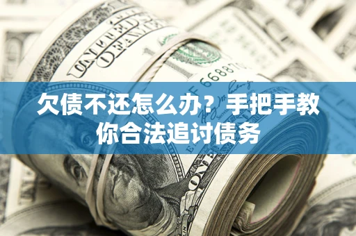 济南欠债不还怎么办？手把手教你合法追讨债务