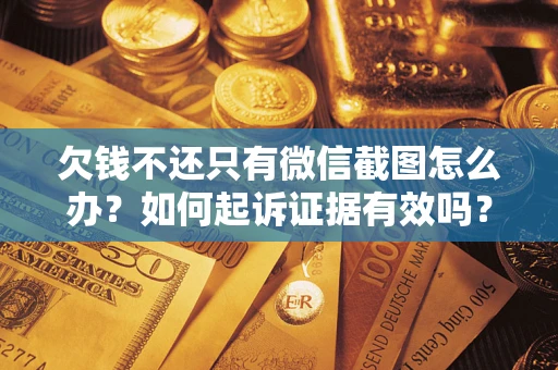 济南欠钱不还只有微信截图怎么办？如何起诉证据有效吗？