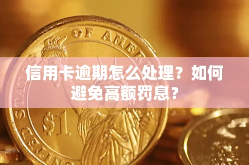 济南信用卡逾期怎么处理？如何避免高额罚息？