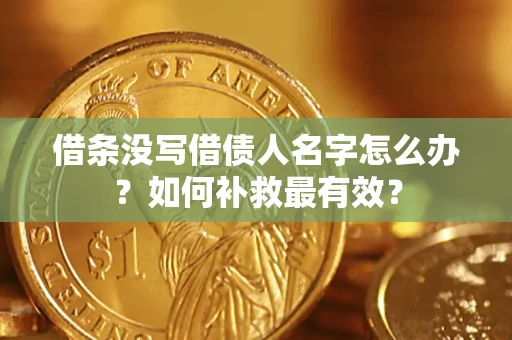 济南借条没写借债人名字怎么办？如何补救最有效？