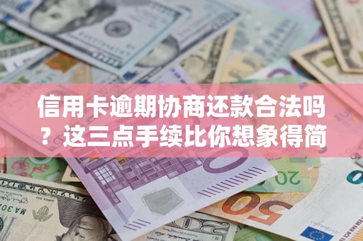 济南信用卡逾期协商还款合法吗？这三点手续比你想象得简单
