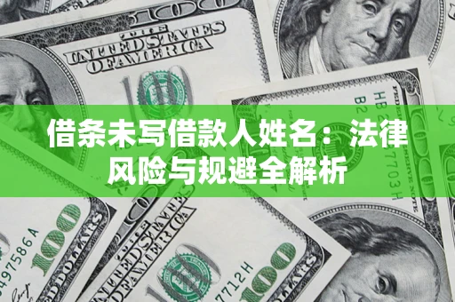 济南借条未写借款人姓名：法律风险与规避全解析