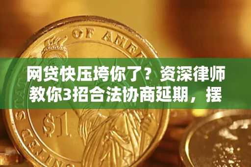 济南网贷快压垮你了？资深律师教你3招合法协商延期，摆脱暴力催收！