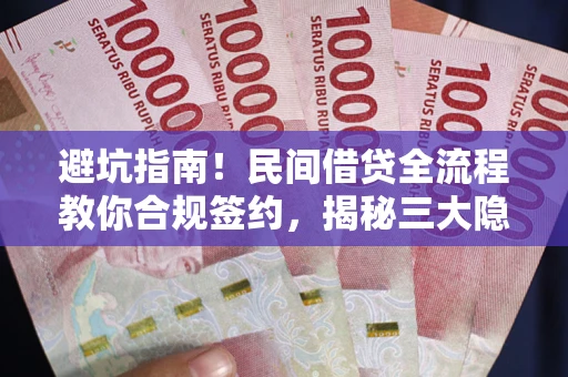 济南避坑指南！民间借贷全流程教你合规签约，揭秘三大隐形陷阱