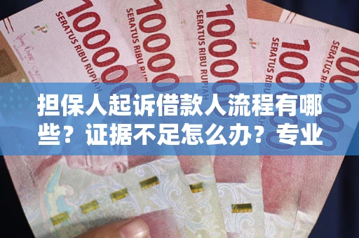 济南担保人起诉借款人流程有哪些？证据不足怎么办？专业律师解答