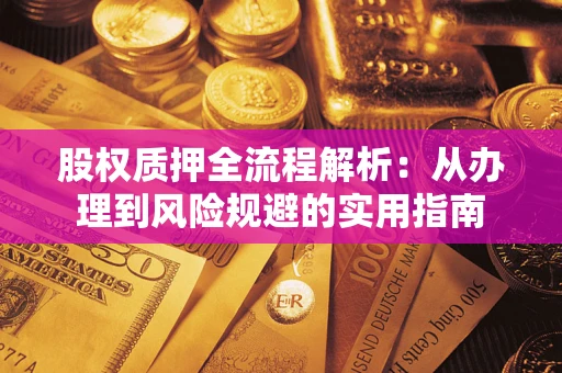 济南股权质押全流程解析：从办理到风险规避的实用指南