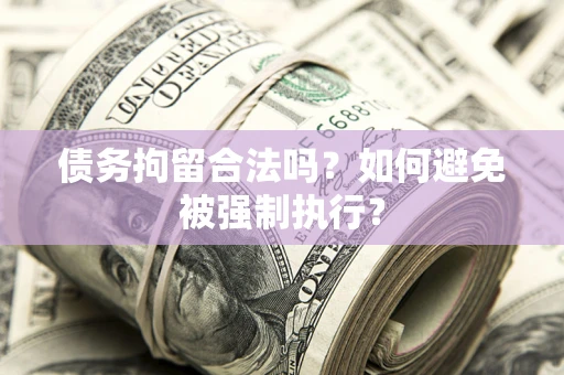 济南债务拘留合法吗？如何避免被强制执行？