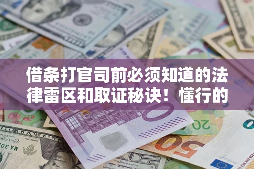 济南借条打官司前必须知道的法律雷区和取证秘诀！懂行的人已经留好这些证据