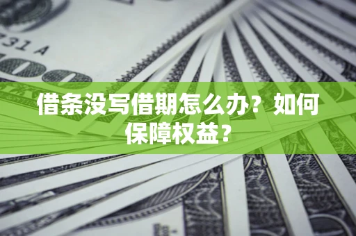济南借条没写借期怎么办？如何保障权益？