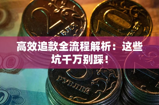 济南高效追款全流程解析：这些坑千万别踩！
