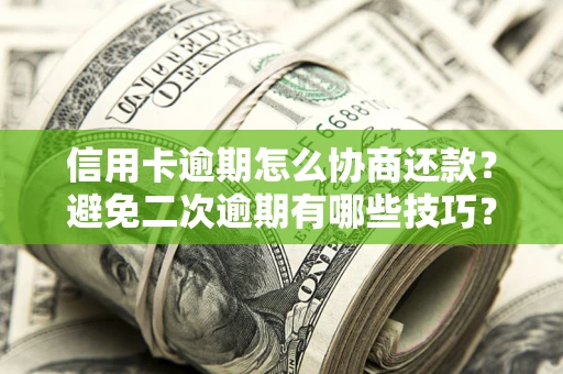 济南信用卡逾期怎么协商还款？避免二次逾期有哪些技巧？