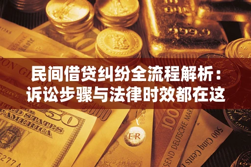 济南民间借贷纠纷全流程解析：诉讼步骤与法律时效都在这儿了