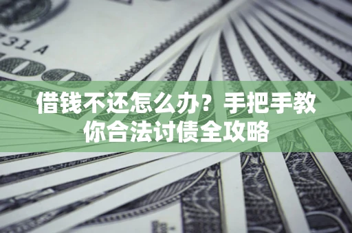 济南借钱不还怎么办？手把手教你合法讨债全攻略