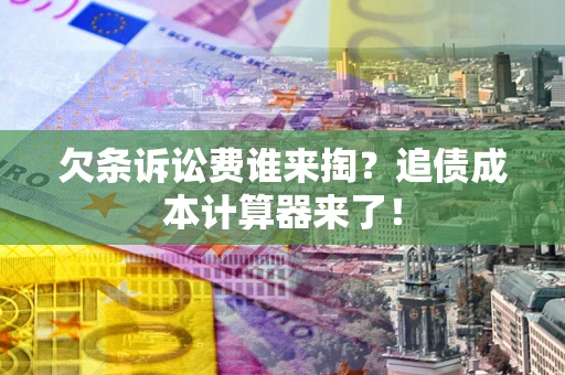 济南欠条诉讼费谁来掏？追债成本计算器来了！