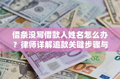 济南借条没写借款人姓名怎么办？律师详解追款关键步骤与证据链构建