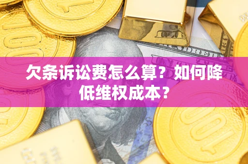 济南欠条诉讼费怎么算？如何降低维权成本？
