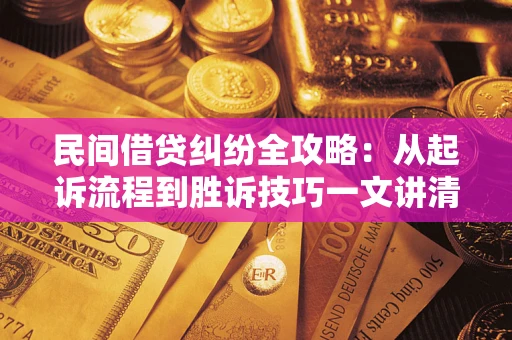 济南民间借贷纠纷全攻略：从起诉流程到胜诉技巧一文讲清