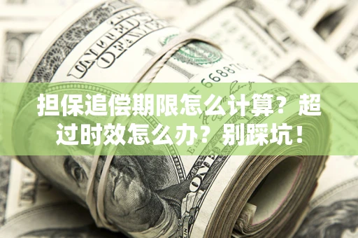 济南担保追偿期限怎么计算？超过时效怎么办？别踩坑！