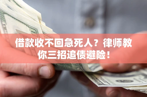 济南借款收不回急死人？律师教你三招追债避险！