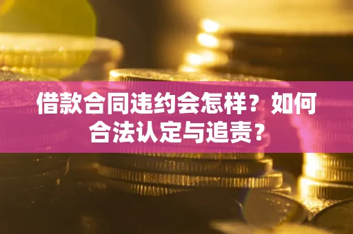 济南借款合同违约会怎样？如何合法认定与追责？