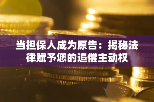 济南当担保人成为原告:揭秘法律赋予您的追偿主动权 济南当担保人成为原告:揭秘法律赋予您的追偿主动权