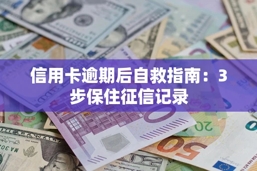 济南信用卡逾期后自救指南：3步保住征信记录