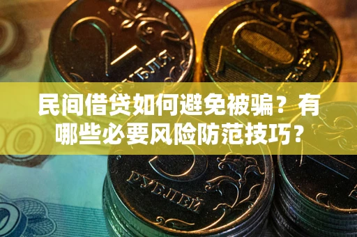 济南民间借贷如何避免被骗？有哪些必要风险防范技巧？