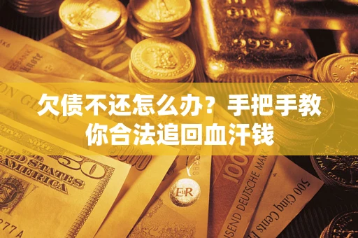 济南欠债不还怎么办?手把手教你合法追回血汗钱 济南欠债不还怎么办?手把手教你合法追回血汗钱