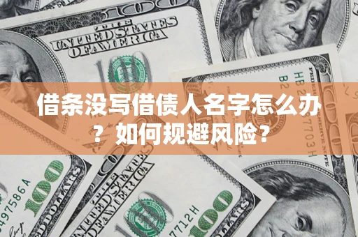 济南借条没写借债人名字怎么办？如何规避风险？