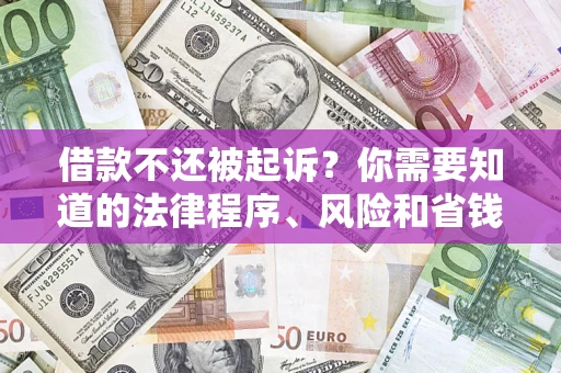 济南借款不还被起诉？你需要知道的法律程序、风险和省钱技巧