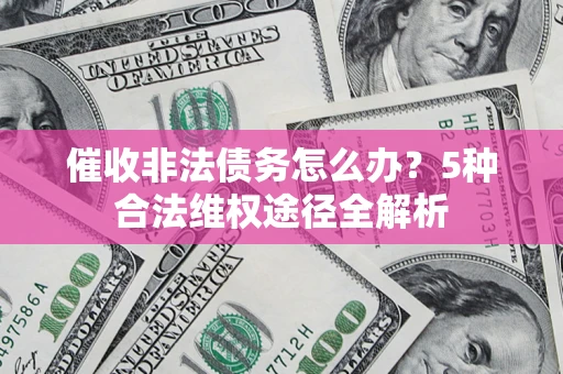 济南催收非法债务怎么办？5种合法维权途径全解析