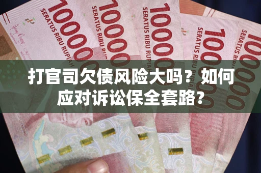 济南打官司欠债风险大吗？如何应对诉讼保全套路？