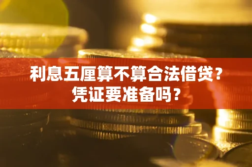 济南利息五厘算不算合法借贷？凭证要准备吗？
