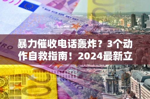 济南暴力催收电话轰炸？3个动作自救指南！2024最新立案标准全解析