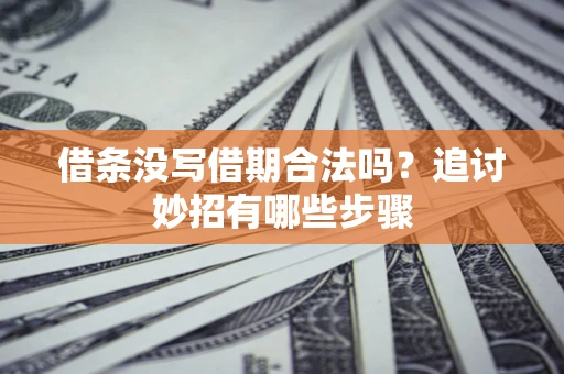 济南借条没写借期合法吗？追讨妙招有哪些步骤