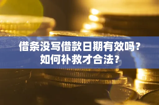 济南借条没写借款日期有效吗？如何补救才合法？