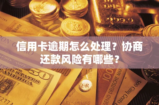 济南信用卡逾期怎么处理？协商还款风险有哪些？
